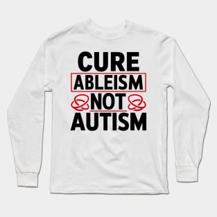 Cure Ableism Not Autism Long Sleeve T-Shirt